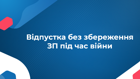 КОНСУЛЬТАЦІЯ. Щодо переривання відпустки без збереження заробітної плати у період воєнного стану   
